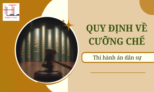 QUY ĐỊNH VỀ CƯỠNG CHẾ THI HÀNH ÁN DÂN SỰ (CÔNG TY LUẬT UY TÍN TẠI THÀNH PHỐ HỒ CHÍ MINH, VIỆT NAM)